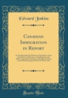 Image for Canadian Immigration in Report: To the Honorable the Minister of Agriculture, Upon the Position and Prospects of Immigration and With Comparative Statements of Emigration From Great Britain During the