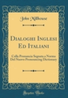 Image for Dialoghi Inglesi Ed Italiani: Colla Pronuncia Segnata a Norma Del Nuovo Pronouncing Dictionary (Classic Reprint)