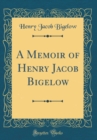 Image for A Memoir of Henry Jacob Bigelow (Classic Reprint)