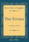 Image for The Estray: A Collection of Poems (Classic Reprint)