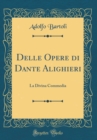 Image for Delle Opere di Dante Alighieri: La Divina Commedia (Classic Reprint)