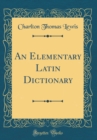 Image for An Elementary Latin Dictionary (Classic Reprint)