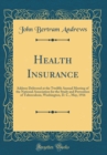 Image for Health Insurance: Address Delivered at the Twelfth Annual Meeting of the National Association for the Study and Prevention of Tuberculosis, Washington, D. C., May, 1916 (Classic Reprint)