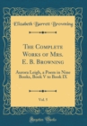 Image for The Complete Works of Mrs. E. B. Browning, Vol. 5: Aurora Leigh, a Poem in Nine Books, Book V to Book IX (Classic Reprint)