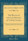 Image for The Rules of the Law Society of Upper Canada: Passed in Convocation, Easter Term, 52 Victoria, and Approved by the Visitors of the Society (Classic Reprint)