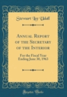 Image for Annual Report of the Secretary of the Interior: For the Fiscal Year Ending June 30, 1963 (Classic Reprint)