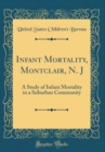 Image for Infant Mortality, Montclair, N. J: A Study of Infant Mortality in a Suburban Community (Classic Reprint)