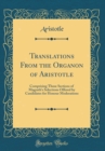 Image for Translations From the Organon of Aristotle: Comprising Those Sections of Magrath&#39;s Selections Offered by Candidates for Honour Moderations (Classic Reprint)