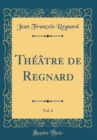 Image for Theatre de Regnard, Vol. 4 (Classic Reprint)