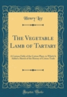 Image for The Vegetable Lamb of Tartary: A Curious Fable of the Cotton Plant, to Which Is Added a Sketch of the History of Cotton Trade (Classic Reprint)