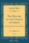 Image for The History of the Church of Christ, Vol. 1: Containing the Three First Centuries (Classic Reprint)