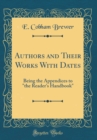 Image for Authors and Their Works With Dates: Being the Appendices to &quot;the Reader&#39;s Handbook&quot; (Classic Reprint)