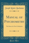 Image for Manual of Psychometry: The Dawn of a New Civilization (Classic Reprint)