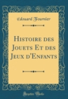 Image for Histoire des Jouets Et des Jeux d&#39;Enfants (Classic Reprint)