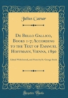 Image for De Bello Gallico, Books 1-7; According to the Text of Emanuel Hoffmann, Vienna, 1890: Edited With Introd, and Notes by St. George Stock (Classic Reprint)