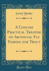Image for A Concise Practical Treatise on Artificial Fly Fishing for Trout (Classic Reprint)