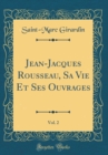 Image for Jean-Jacques Rousseau, Sa Vie Et Ses Ouvrages, Vol. 2 (Classic Reprint)