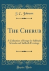 Image for The Cherub: A Collection of Songs for Sabbath Schools and Sabbath Evenings (Classic Reprint)