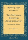 Image for The National Recovery Administration: An Analysis and Appraisal (Classic Reprint)