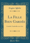 Image for La Fille Bien Gardee: Comedie-Vaudeville en un Acte (Classic Reprint)