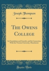 Image for The Owens College: Its Foundation and Growth, and Its Connection With the Victoria University, Manchester (Classic Reprint)