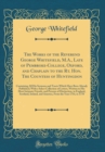 Image for The Works of the Reverend George Whitefield, M.A., Late of Pembroke-College, Oxford, and Chaplain to the Rt. Hon. The Countess of Huntingdon: Containing All His Sermons and Tracts Which Have Been Alre