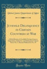 Image for Juvenile Delinquency in Certain Countries at War: A Brief Review of Available Foreign Sources, Dependent, Defective, and Delinquent Classes Series No. 5, Bureau Publication No. 39 (Classic Reprint)