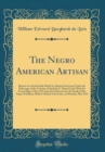 Image for The Negro American Artisan: Report of a Social Study Made by Atlanta University Under the Patronage of the Trustees of the John F. Slater Fund; With the Proceedings of the 17th Annual Conference for t