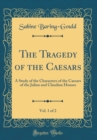 Image for The Tragedy of the Caesars, Vol. 1 of 2: A Study of the Characters of the Caesars of the Julian and Claudian Houses (Classic Reprint)