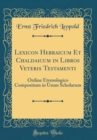 Image for Lexicon Hebraicum Et Chaldaicum in Libros Veteris Testamenti: Ordine Etymologico Compositum in Usum Scholarum (Classic Reprint)