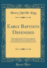 Image for Early Baptists Defended: A Review of Dr. Henry M. Dexter&#39;s Account of the Visit to William Witter, in &quot;as to Roger Williams&quot;; A Paper Read by Rev. Henry M. King, D.D., At the Semi-Annual Meeting of th