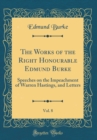 Image for The Works of the Right Honourable Edmund Burke, Vol. 8: Speeches on the Impeachment of Warren Hastings, and Letters (Classic Reprint)