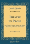 Image for Theatre en Prose: Les Freres d&#39;Armes, Justice, les Meres Ennemies, la Femme de Tabarin (Classic Reprint)