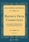 Image for Reports From Committees, Vol. 7 of 7: Accounts, Public, Appellate Jurisdiction (H. L.), Diplomatic and Consular Services, Session 6 February-10 August, 1872 (Classic Reprint)