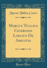 Image for Marcus Tullius Ciceronis Laelius De Amicitia (Classic Reprint)