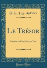 Image for Le Tresor: Comedie en Cinq Actes, en Vers (Classic Reprint)