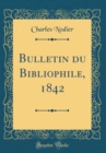 Image for Bulletin du Bibliophile, 1842 (Classic Reprint)
