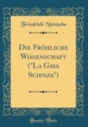Image for Die Frohliche Wissenschaft (&quot;La Gaya Scienza&quot;) (Classic Reprint)