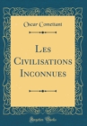 Image for Les Civilisations Inconnues (Classic Reprint)