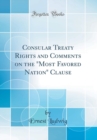 Image for Consular Treaty Rights and Comments on the &quot;Most Favored Nation&quot; Clause (Classic Reprint)