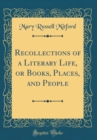 Image for Recollections of a Literary Life, or Books, Places, and People (Classic Reprint)