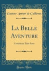 Image for La Belle Aventure: Comedie en Trois Actes (Classic Reprint)