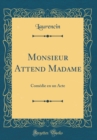 Image for Monsieur Attend Madame: Comedie en un Acte (Classic Reprint)