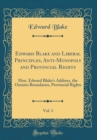 Image for Edward Blake and Liberal Principles, Anti-Monopoly and Provincial Rights, Vol. 3: Hon. Edward Blake&#39;s Address, the Ontario Boundaries, Provincial Rights (Classic Reprint)