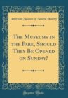 Image for The Museums in the Park, Should They Be Opened on Sunday? (Classic Reprint)