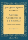 Image for Oeuvres Completes de J. J. Rousseau: Theatre-Poesies-Melanges (Classic Reprint)