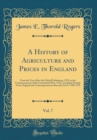 Image for A History of Agriculture and Prices in England, Vol. 7: From the Year After the Oxford Parliament, 1259, to the Commencement of the Continental War, 1793; Compiled Entirely From Original and Contempor