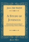 Image for A Study of Juvencus: A Dissertation Presented to the Board of University Studies of the Johns Hopkins University for the Degree of Doctor of Philosophy (Classic Reprint)
