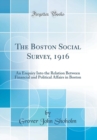 Image for The Boston Social Survey, 1916: An Enquiry Into the Relation Between Financial and Political Affairs in Boston (Classic Reprint)