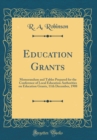 Image for Education Grants: Memorandum and Tables Prepared for the Conference of Local Education Authorities on Education Grants, 11th December, 1908 (Classic Reprint)